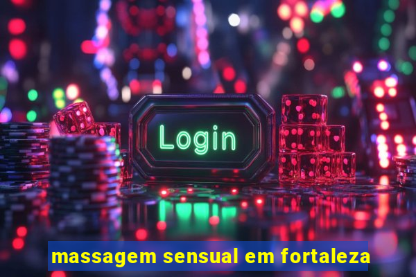 massagem sensual em fortaleza